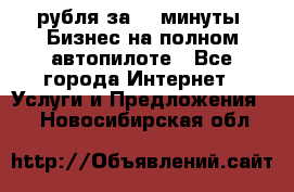 222.222 рубля за 22 минуты. Бизнес на полном автопилоте - Все города Интернет » Услуги и Предложения   . Новосибирская обл.